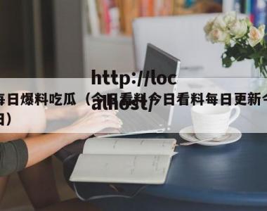 每日爆料吃瓜（今日看料今日看料每日更新今日）